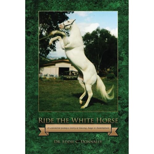 Ride the White Horse: A Checkered Jockey's Story of Racing, Rage and Redemption by Edward Donnally