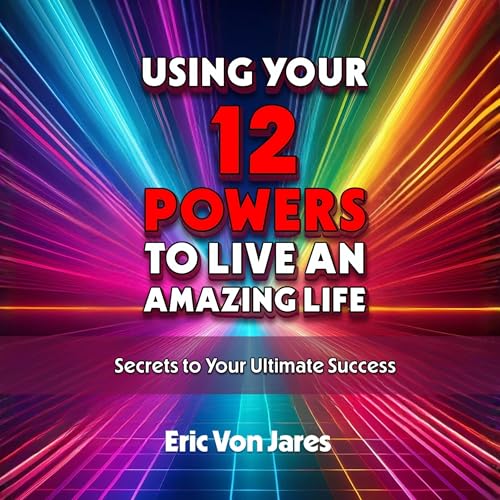 Using Your 12 Powers to Live an Amazing Life