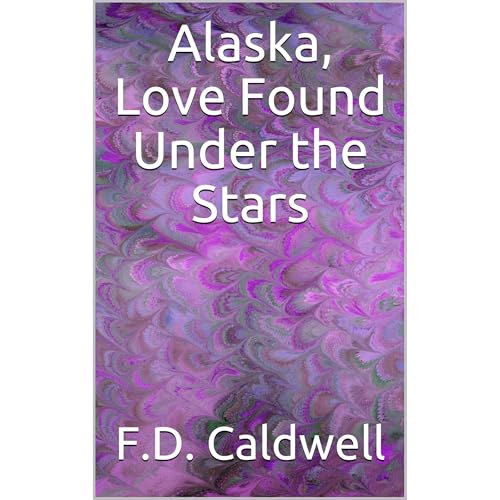 Alaska, Love Found Under the Stars by F.D. Caldwell