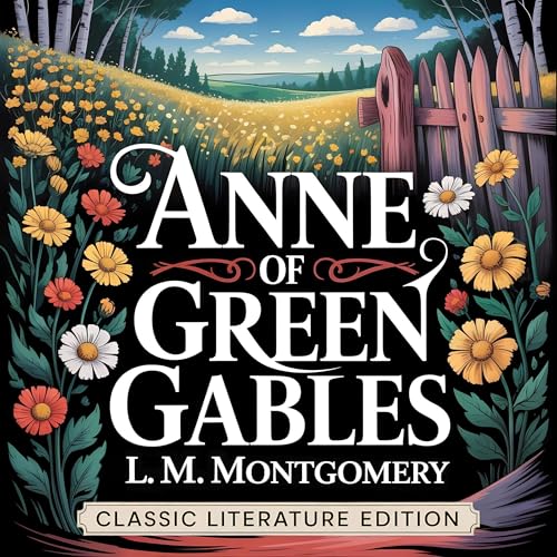 Anne of Green Gables (Classic Literature Edition)