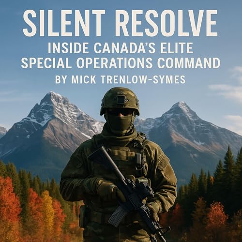 Silent Resolve: Inside Canada’s Elite Special Operations Command