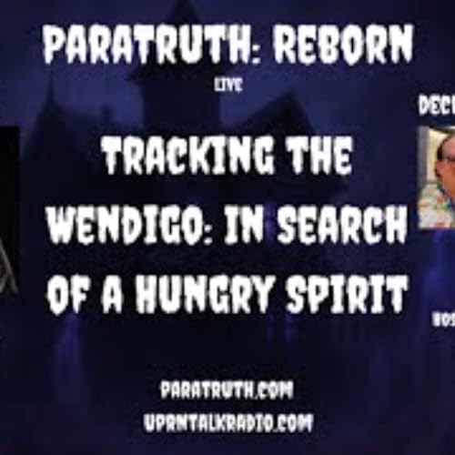 ParaTruth_Reborn -Tracking the Wendigo_ In Search of a Hungry Spirit with Jason Hewlett
