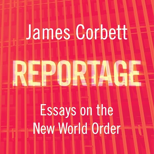Reportage by James Corbett