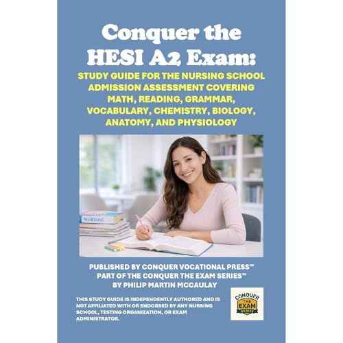 Conquer the Nursing School Admission Assessment Exam: Study Guide Covering Math, Reading, Anatomy, Physiology, and Test Strategy by Philip Martin McCaulay