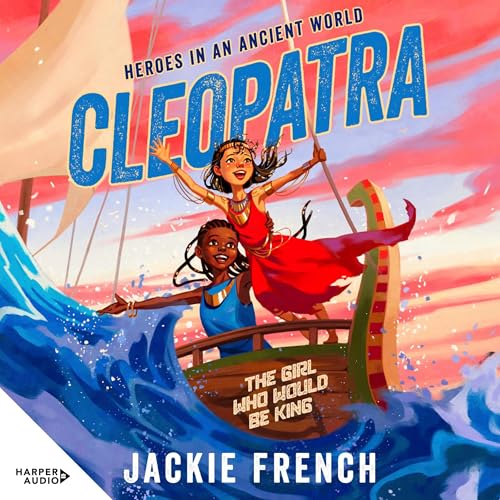 Cleopatra: The Girl Who Would Be King (Heroes in the Ancient World, #1): Be swept away in a vibrant new series that reveals thrilling untold chapters of history, from Australia's favourite
