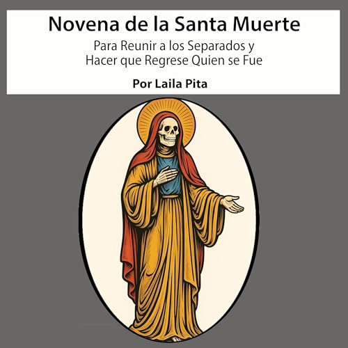 Novena De La Santa Muerte Para Reunir a los Separados y Hacer que Regrese Quien se Fue by Laila Pita