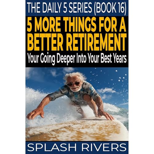 5 More Things For A Better Retirement by Splash Rivers
