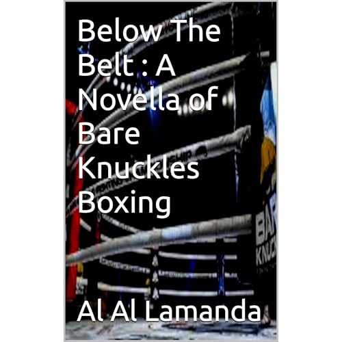 Below The Belt : A Novella of Bare Knuckles Boxing