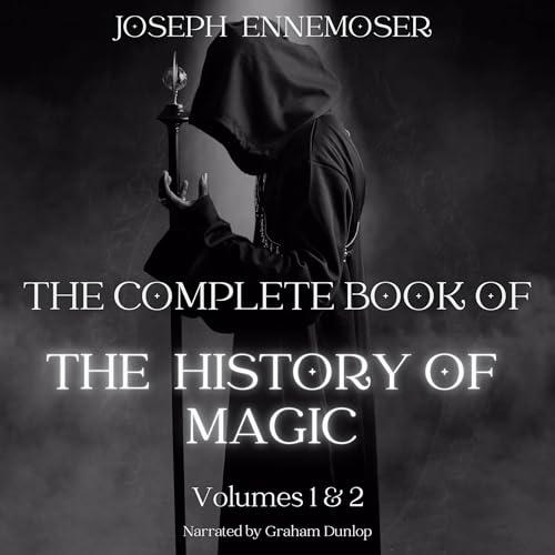 The Complete Book of the History of Magic, Volumes 1 and 2 by Joseph Ennemoser