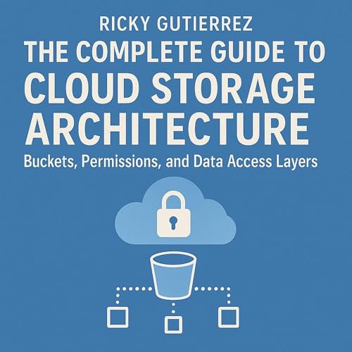 The Complete Guide to Cloud Storage Architecture: Buckets, Permissions, and Data Access Layers