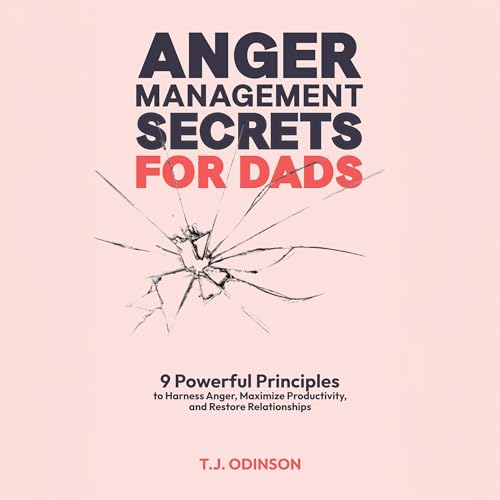 Anger Management Secrets for Dads by T.J. Odinson