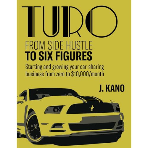 Turo - From Side Hustle to Six Figures: by J. Kano