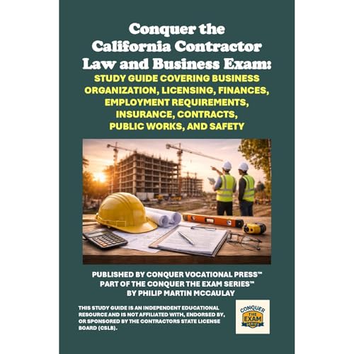 Conquer the California Contractor Law and Business Exam: Study Guide Covering Business Organization, Licensing, Finances, Employment Requirements, Insurance, Contracts, Public Works, and Safety by Philip Martin McCaulay