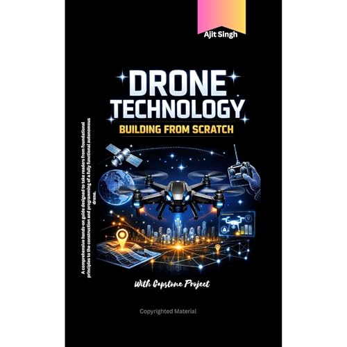 Drone Technology: Building from Scratch by Ajit Singh