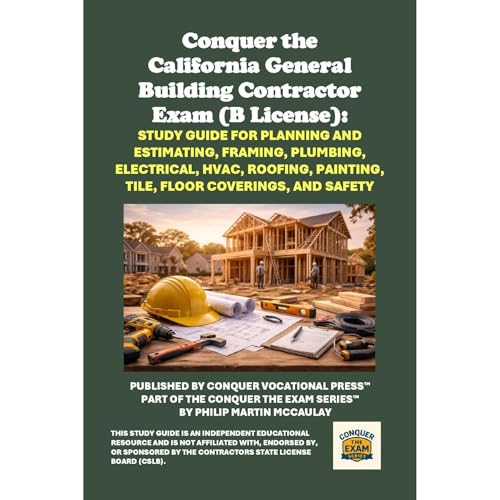 Conquer the California General Building Contractor Exam (B License): Study Guide for Planning and Estimating, Framing, Plumbing, Electrical, HVAC, Roofing, Painting, Tile, Floor Coverings, and Safety by Philip Martin McCaulay
