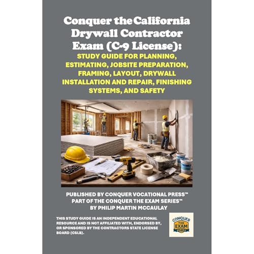 Conquer the California Drywall Contractor Exam (C-9 License): Study Guide for Planning, Estimating, Jobsite Preparation, Framing, Layout, Drywall Installation and Repair, Finishing Systems, and Safety by Philip Martin McCaulay