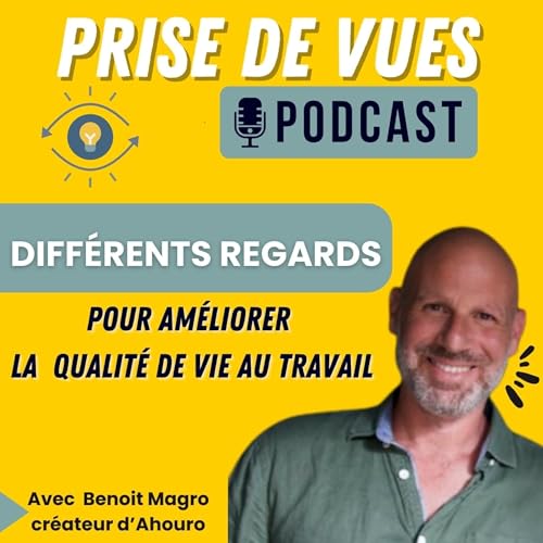 Qualité de vie au travail (QVT) – Prise de vues, le podcast pour managers, dirigeants, RH, salariés. by Benoit Magro consultant-formateur- expert managérial et créateur d'Ahouro