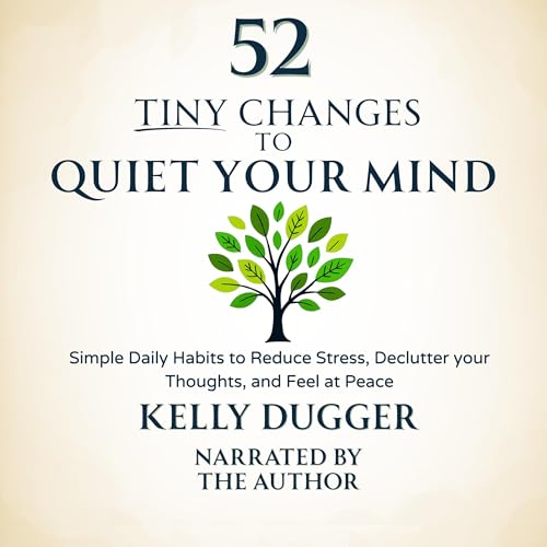 52 Tiny Changes to Quiet Your Mind by Kelly Dugger