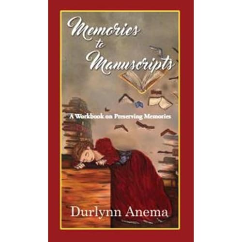 Memories to Manuscripts by Durlynn Anema