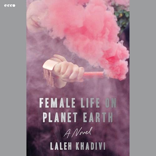 Female Life on Planet Earth by Laleh Khadivi