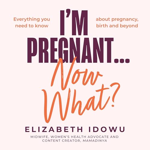 I’m Pregnant … Now What? by Elizabeth Idowu