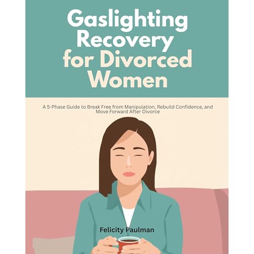 Gaslighting Recovery for Divorced Women: A 5-Phase Guide to Break Free from Manipulation, Rebuild Confidence, and Move Forward After Divorce