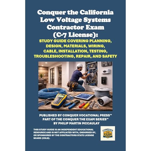 Conquer the California Low Voltage Systems Contractor Exam (C-7 License): Study Guide Covering Planning, Design, Materials, Wiring, Cable, Installation, Testing, Troubleshooting, Repair, and Safety by Philip Martin McCaulay