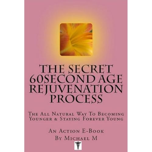The Secret 60 Second Age Rejuvenation Process by Michael M