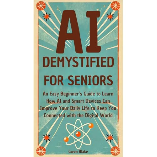 AI DEMYSTIFIED FOR SENIORS by Gwen Blake