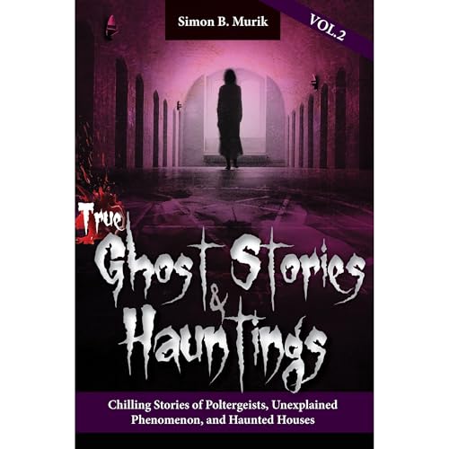 True Ghost Stories and Hauntings, Volume II by Simon Murik
