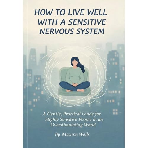 How to Live Well With a Sensitive Nervous System