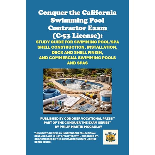 Conquer the California Swimming Pool Contractor Exam (C-53 License): Study Guide for Swimming Pool/Spa Shell Construction, Installation, Deck and Shell Finish, and Commercial Swimming Pools and Spas by Philip Martin McCaulay