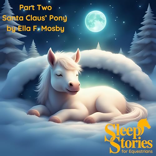 Pt 2 Santa Claus' Pony by Ella F. Mosby - Sleep Stories for Equestrians by Unknown