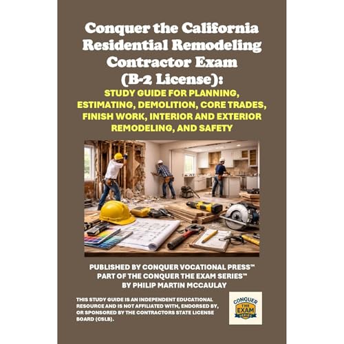 Conquer the California Residential Remodeling Contractor Exam (B-2 License): Study Guide for Planning, Estimating, Demolition, Core Trades, Finish Work, Interior and Exterior Remodeling, and Safety
