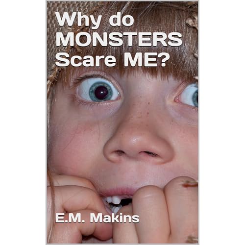 Why do MONSTERS Scare ME? by E.M. Makins