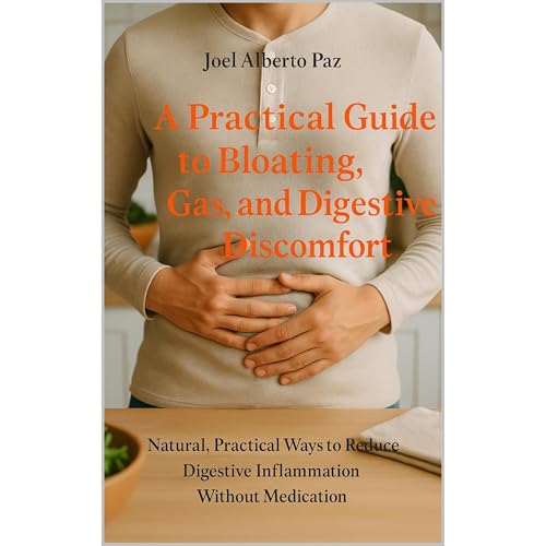 A Practical Guide to Bloating, Gas and Digestive Discomfort by Joel Paz