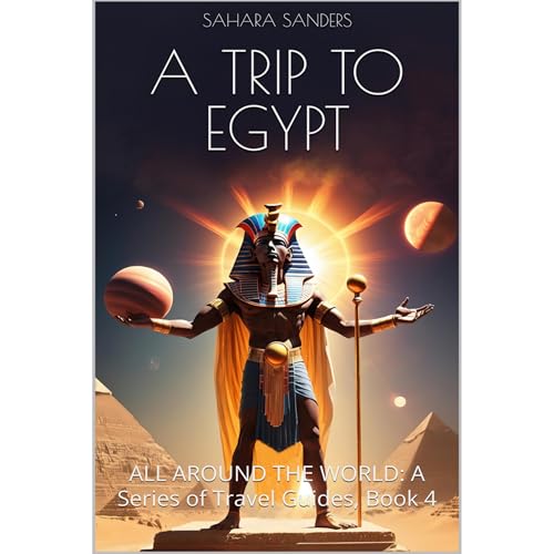 A TRIP TO EGYPT: Essential Tips for First-Time Travelers by Sahara Sanders