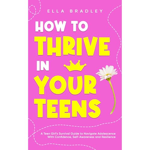 How to Thrive in Your Teens by Ella Bradley
