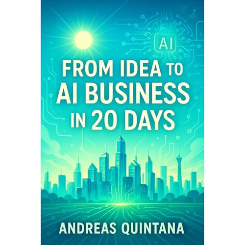 From Idea to AI Business in 20 Days by Andreas Quintana