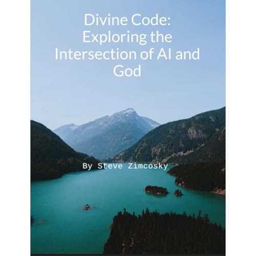 Divine Code: Exploring the Intersection of AI and God by Steve Zimcosky