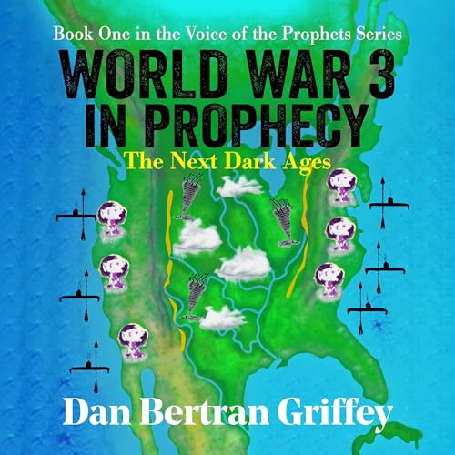 World War 3 in Prophecy: The Next Dark Ages by Dan Bertran Griffey
