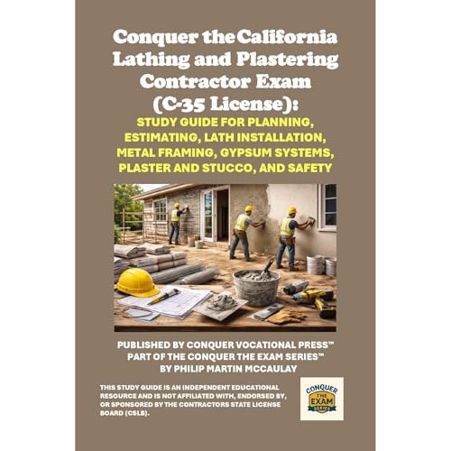 Conquer the California Lathing and Plastering Contractor Exam (C-35 License): Study Guide for Planning, Estimating, Lath Installation, Metal Framing, Gypsum Systems, Plaster and Stucco, and Safety by Philip Martin McCaulay