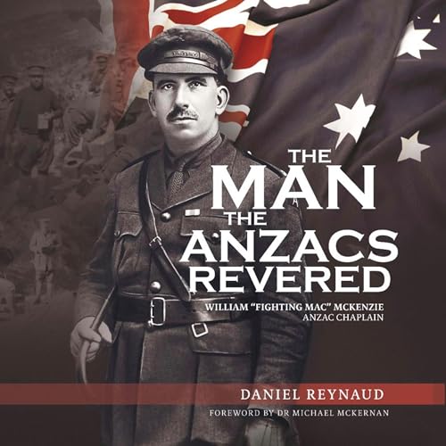 The Man the Anzacs Revered by Daniel Reynaud
