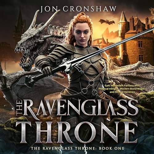 The Ravenglass Throne: Parts One to Four: Epic Nobledark Fantasy with Political Intrigue, Wyvern‑Bond Magic, and Strong Heroines