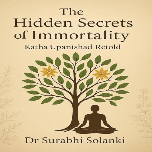 The Hidden Secrets of Immortality – Katha Upanishad Retold by Dr. Surabhi Solanki