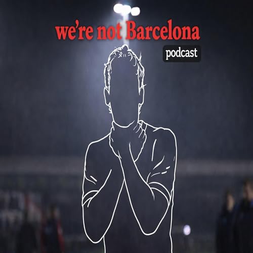 We're not Barcelona Podcast by Adam Leonard 
