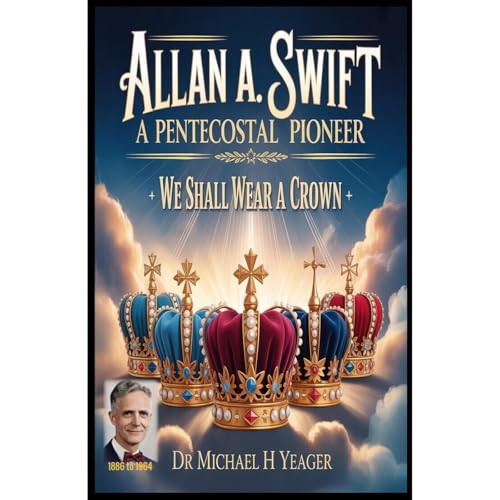 ALLAN A. SWIFT - A PENTECOSTAL PIONEER