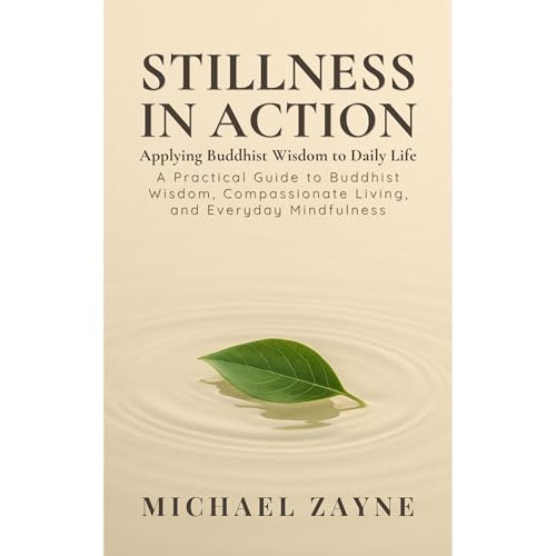 Stillness in Action: Applying Buddhist Wisdom to Daily Life
