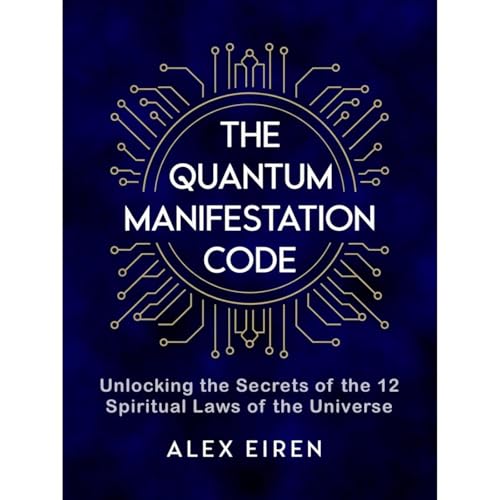 The Quantum Manifestation Code by Alex Eiren