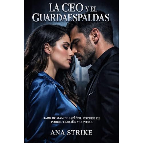 LA CEO Y EL GUARDAESPALDAS. Dark Romance Español oscuro de poder, traición y control by Ana Strike